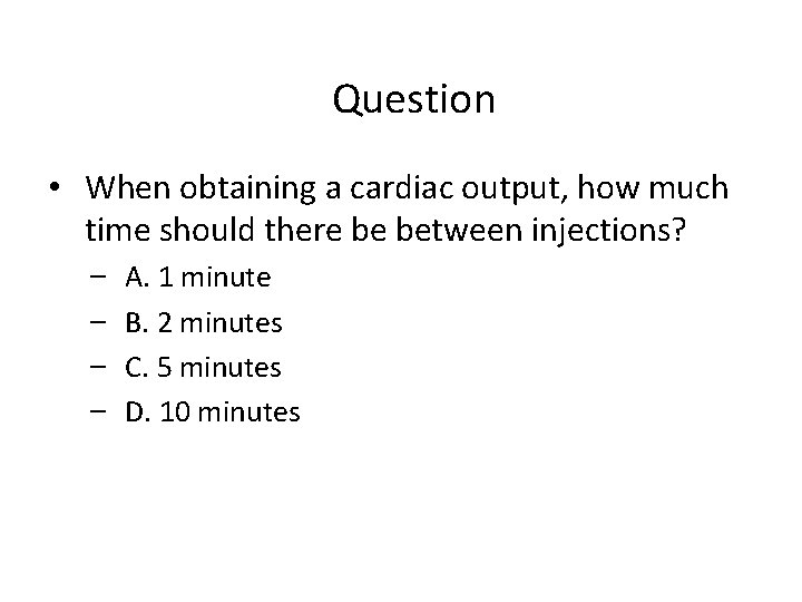 Question • When obtaining a cardiac output, how much time should there be between