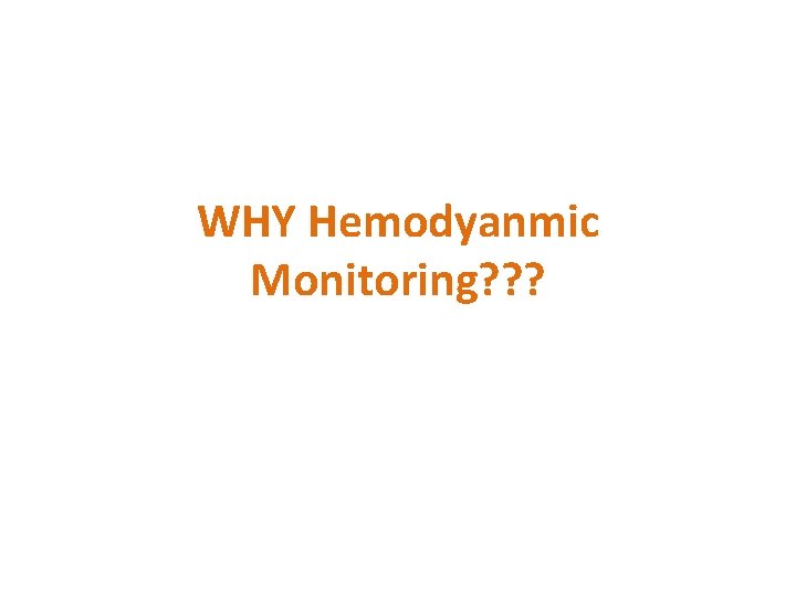 WHY Hemodyanmic Monitoring? ? ? 