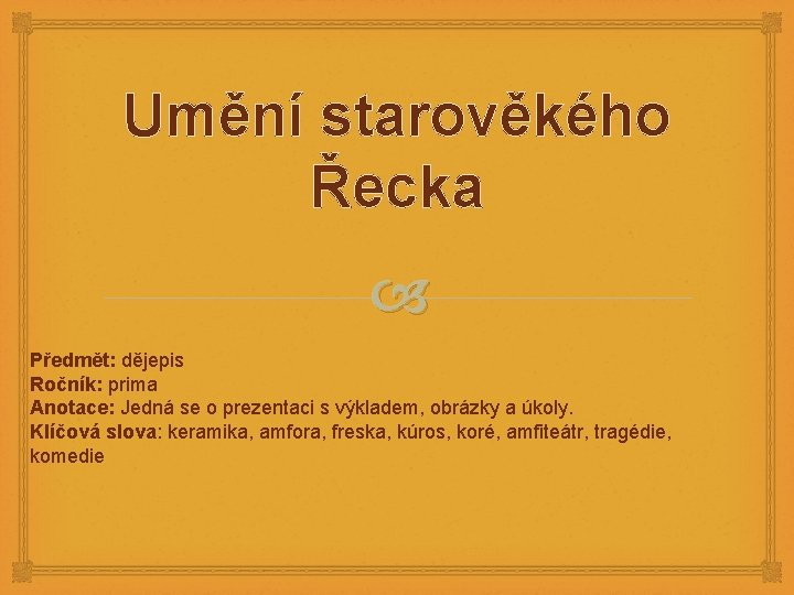 Umění starověkého Řecka Předmět: dějepis Ročník: prima Anotace: Jedná se o prezentaci s výkladem,