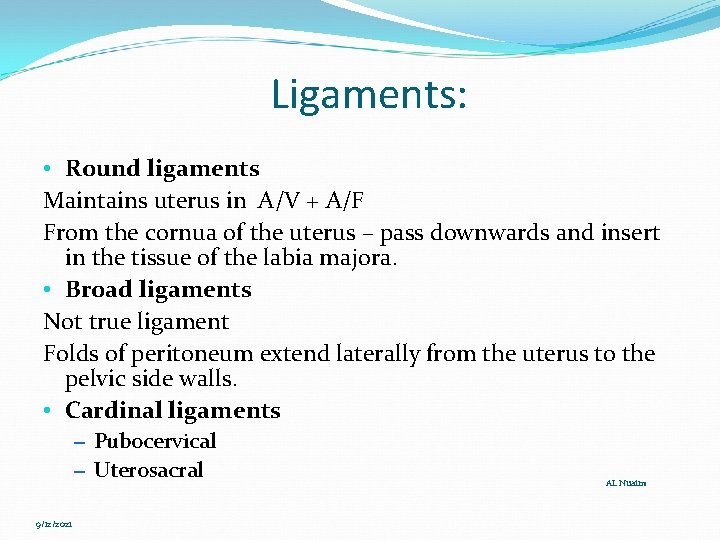 Ligaments: • Round ligaments Maintains uterus in A/V + A/F From the cornua of