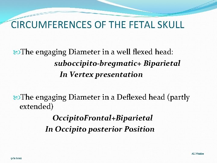 CIRCUMFERENCES OF THE FETAL SKULL The engaging Diameter in a well flexed head: suboccipito-bregmatic+