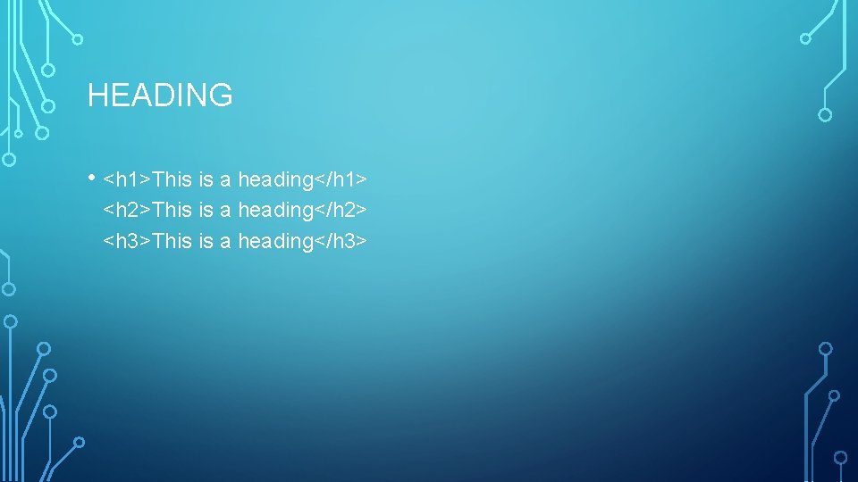 HEADING • <h 1>This is a heading</h 1> <h 2>This is a heading</h 2>