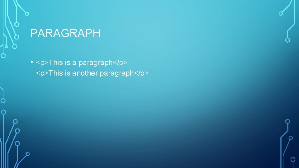 PARAGRAPH • <p>This is a paragraph</p> <p>This is another paragraph</p> 