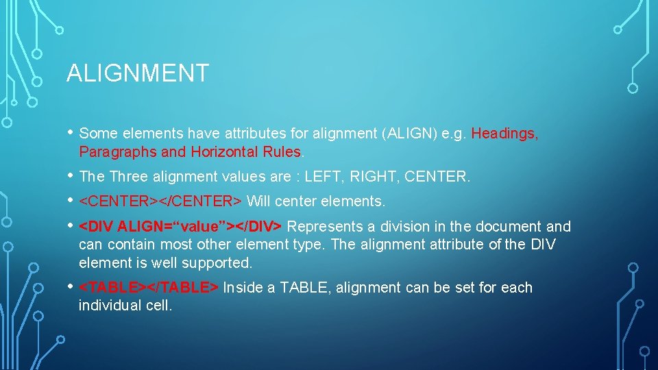 ALIGNMENT • Some elements have attributes for alignment (ALIGN) e. g. Headings, Paragraphs and