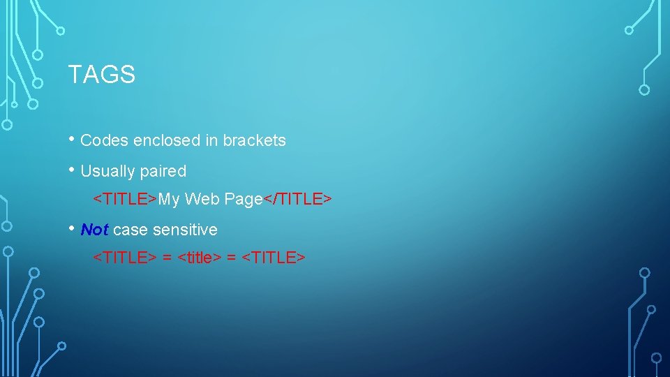 TAGS • Codes enclosed in brackets • Usually paired <TITLE>My Web Page</TITLE> • Not
