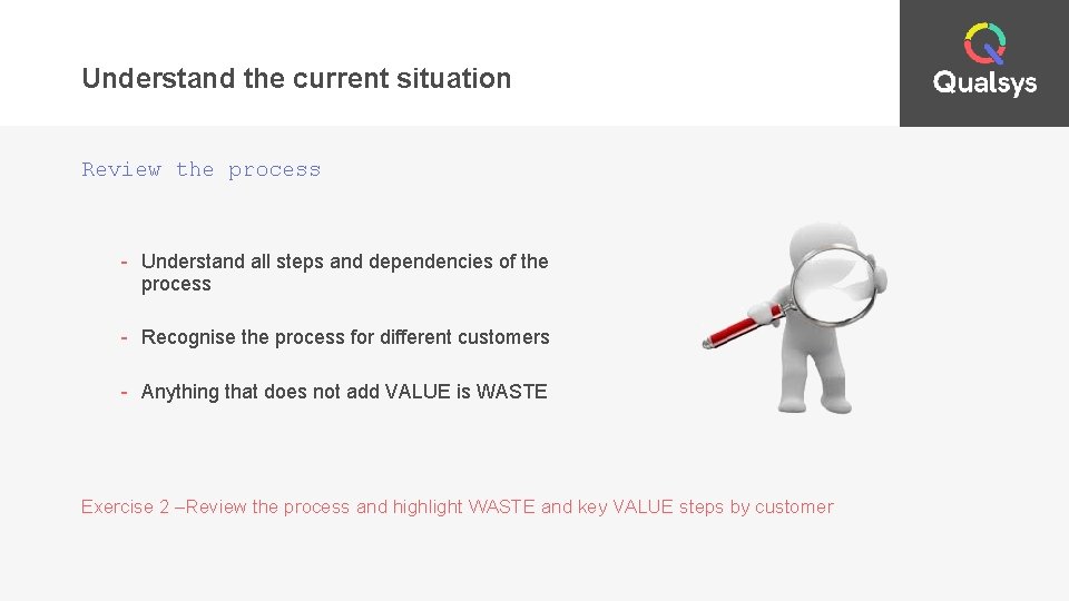 Understand the current situation Review the process - Understand all steps and dependencies of