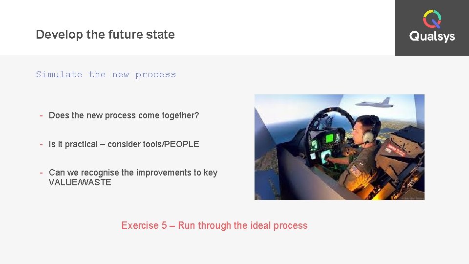 Develop the future state Simulate the new process - Does the new process come