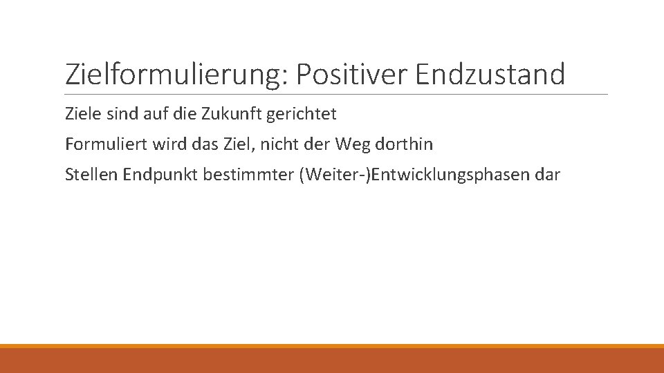 Zielformulierung: Positiver Endzustand Ziele sind auf die Zukunft gerichtet Formuliert wird das Ziel, nicht