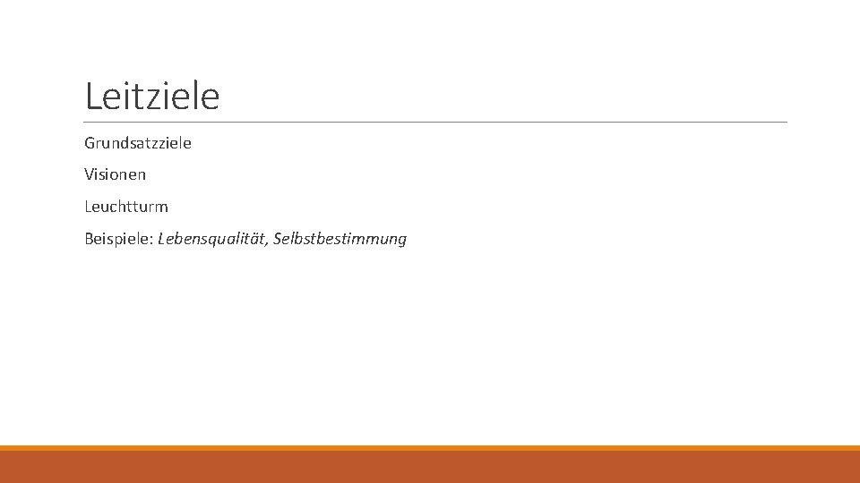 Leitziele Grundsatzziele Visionen Leuchtturm Beispiele: Lebensqualität, Selbstbestimmung 