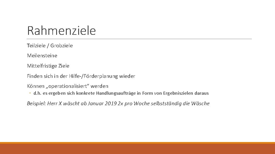 Rahmenziele Teilziele / Grobziele Meilensteine Mittelfristige Ziele Finden sich in der Hilfe-/Förderplanung wieder Können