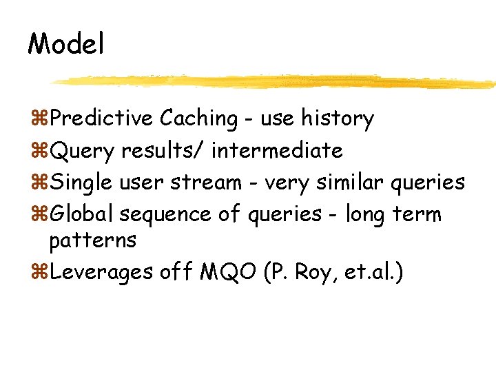 Model z. Predictive Caching - use history z. Query results/ intermediate z. Single user