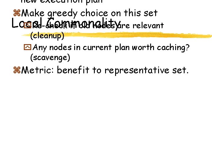 new execution plan z. Make greedy choice on this set Local Commonality y. Re-check