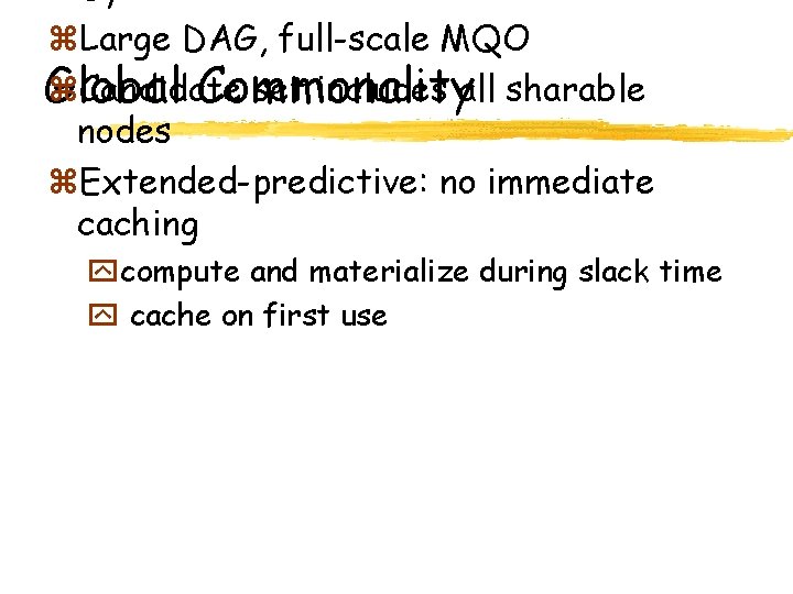 z. Large DAG, full-scale MQO z. Candidate set includes all sharable Global Commonality nodes