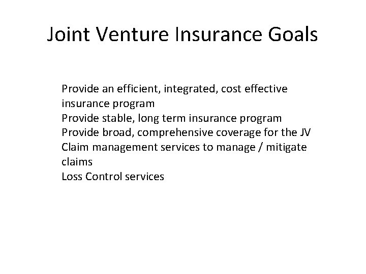 Joint Venture Insurance Goals Provide an efficient, integrated, cost effective insurance program Provide stable,