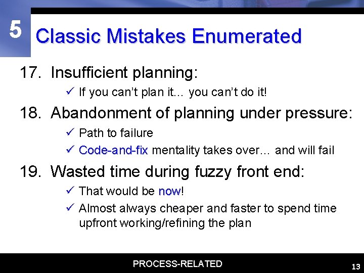 5 Classic Mistakes Enumerated 17. Insufficient planning: ü If you can’t plan it… you