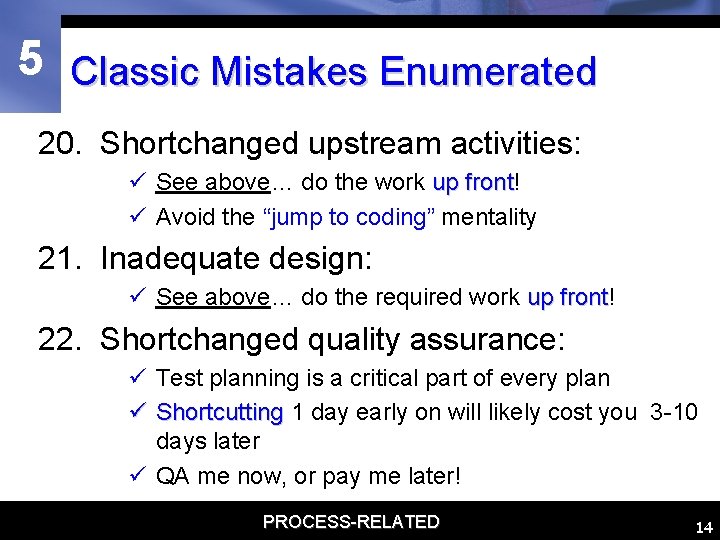 5 Classic Mistakes Enumerated 20. Shortchanged upstream activities: ü See above… do the work