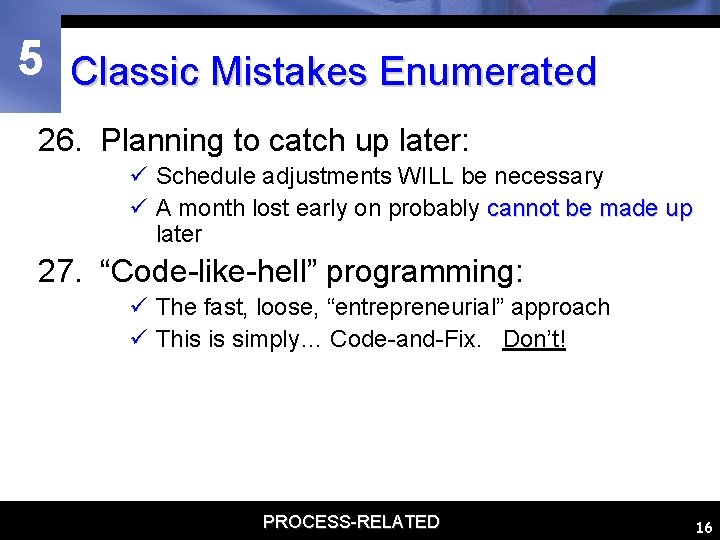 5 Classic Mistakes Enumerated 26. Planning to catch up later: ü Schedule adjustments WILL