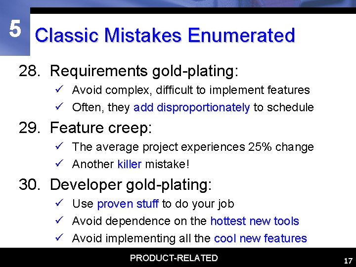 5 Classic Mistakes Enumerated 28. Requirements gold-plating: ü Avoid complex, difficult to implement features