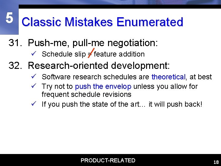 5 Classic Mistakes Enumerated 31. Push-me, pull-me negotiation: ü Schedule slip = feature addition