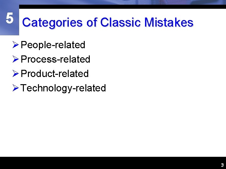 5 Categories of Classic Mistakes Ø People-related Ø Process-related Ø Product-related Ø Technology-related 3