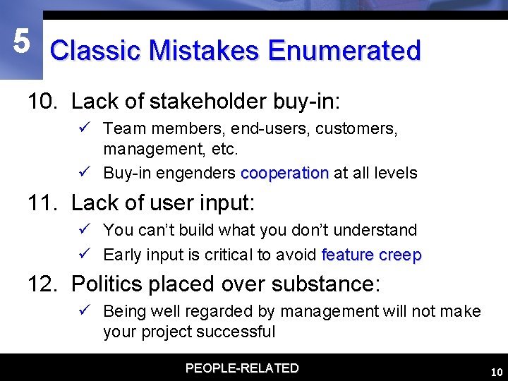 5 Classic Mistakes Enumerated 10. Lack of stakeholder buy-in: ü Team members, end-users, customers,