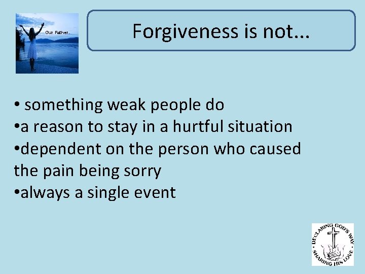 Our Father. Forgiveness is not. . . • something weak people do • a