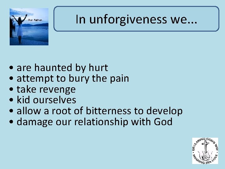 Our Father. In unforgiveness we. . . • are haunted by hurt • attempt