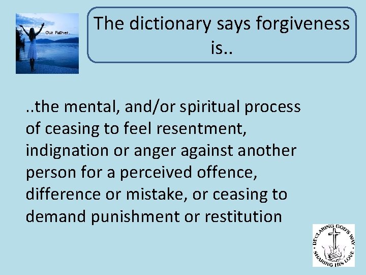 Our Father. The dictionary says forgiveness is. . the mental, and/or spiritual process of