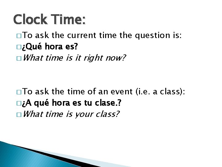 Clock Time: � To ask the current time the question is: � ¿Qué hora