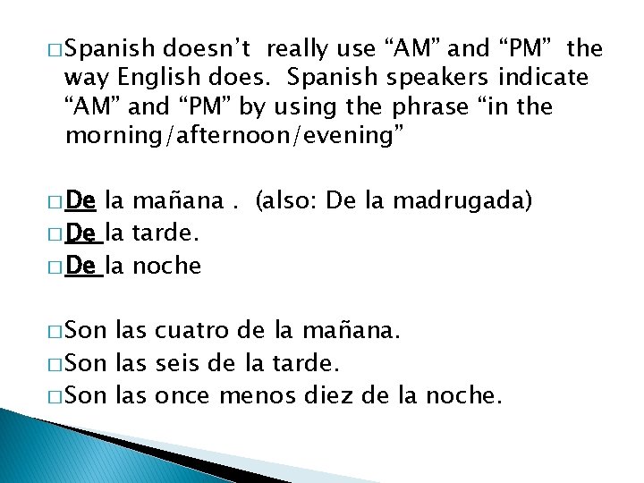 � Spanish doesn’t really use “AM” and “PM” the way English does. Spanish speakers