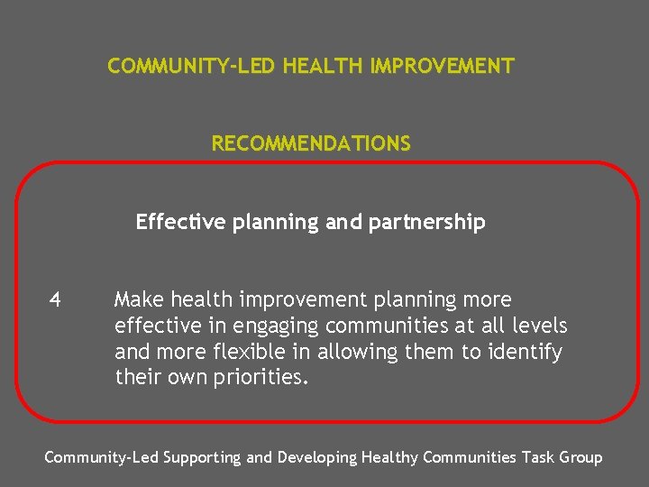 COMMUNITY-LED HEALTH IMPROVEMENT RECOMMENDATIONS Effective planning and partnership 4 Make health improvement planning more