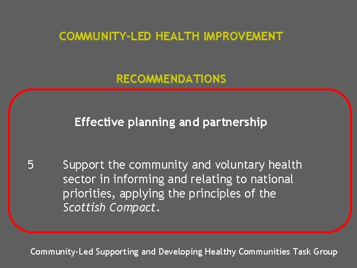 COMMUNITY-LED HEALTH IMPROVEMENT RECOMMENDATIONS Effective planning and partnership 5 Support the community and voluntary