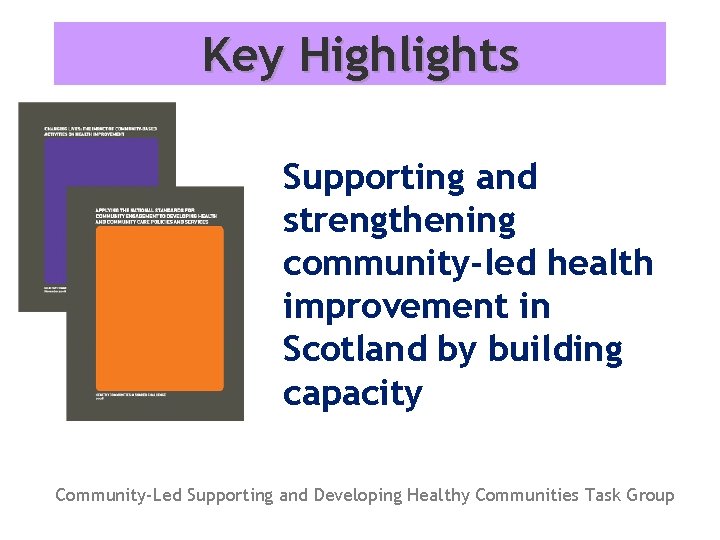 Key Highlights Supporting and strengthening community-led health improvement in Scotland by building capacity Community-Led