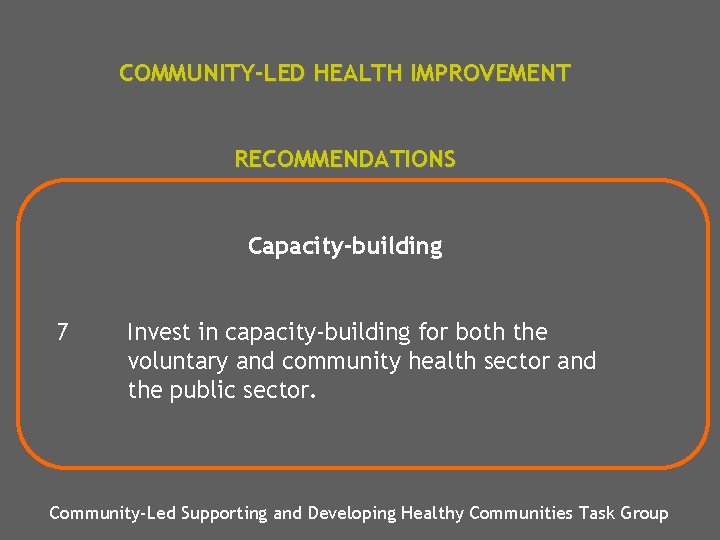 COMMUNITY-LED HEALTH IMPROVEMENT RECOMMENDATIONS Capacity-building 7 Invest in capacity-building for both the voluntary and