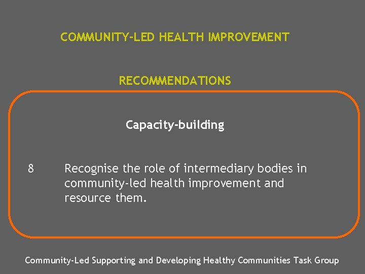 COMMUNITY-LED HEALTH IMPROVEMENT RECOMMENDATIONS Capacity-building 8 Recognise the role of intermediary bodies in community-led