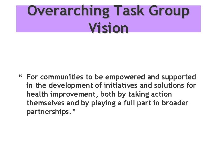 Overarching Task Group Vision “ For communities to be empowered and supported in the