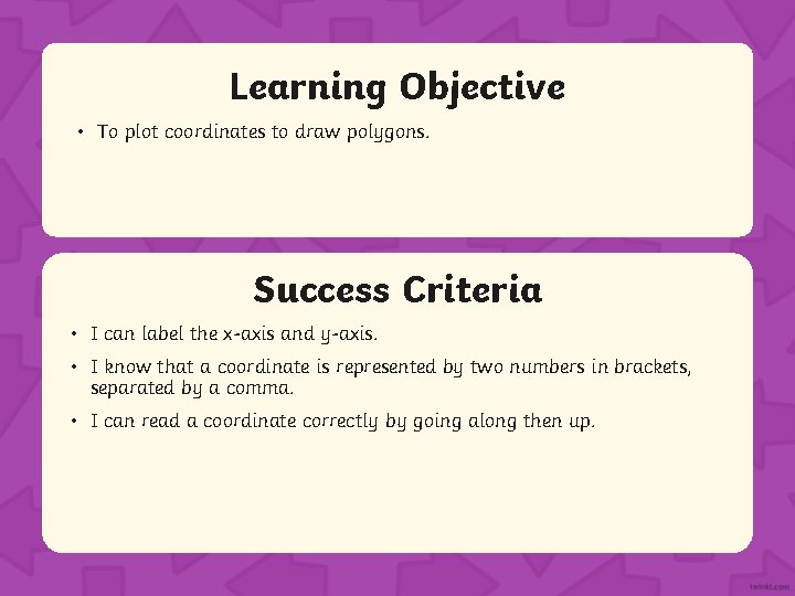 Learning Objective • To plot coordinates to draw polygons. Success Criteria • I can
