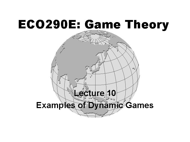 ECO 290 E: Game Theory Lecture 10 Examples of Dynamic Games 