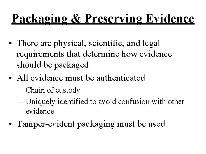 Packaging & Preserving Evidence • There are physical, scientific, and legal requirements that determine