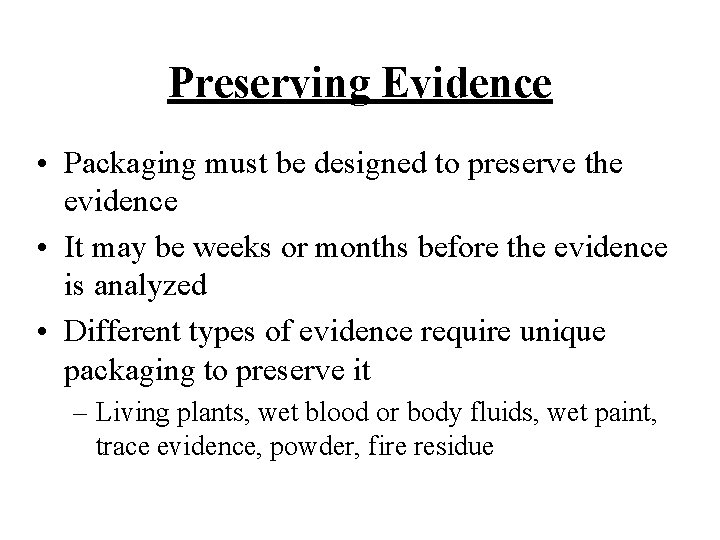 Preserving Evidence • Packaging must be designed to preserve the evidence • It may