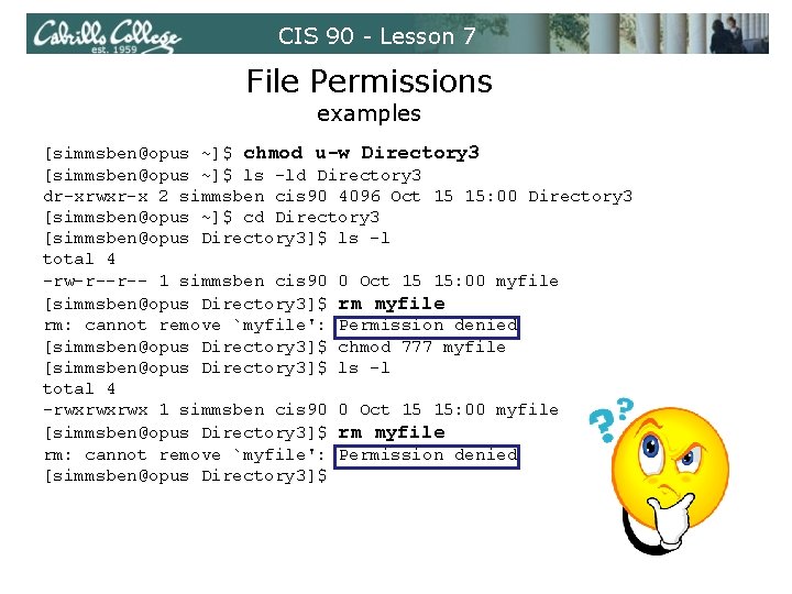 CIS 90 - Lesson 7 File Permissions examples [simmsben@opus ~]$ chmod u-w Directory 3