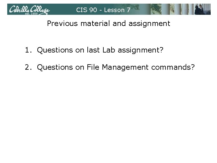 CIS 90 - Lesson 7 Previous material and assignment 1. Questions on last Lab