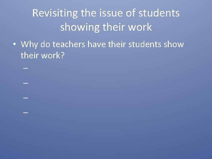 Revisiting the issue of students showing their work • Why do teachers have their