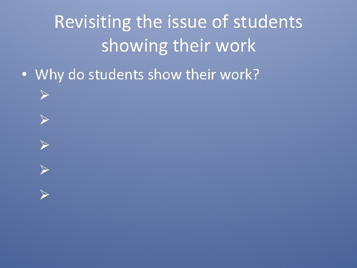 Revisiting the issue of students showing their work • Why do students show their