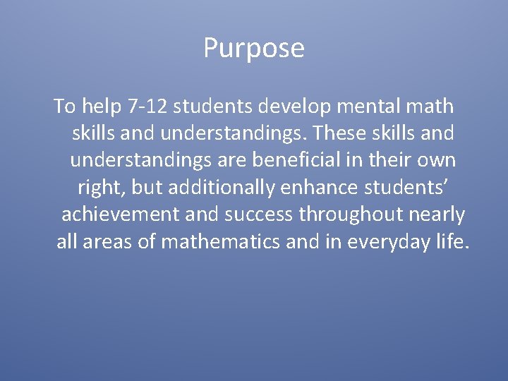 Purpose To help 7 -12 students develop mental math skills and understandings. These skills