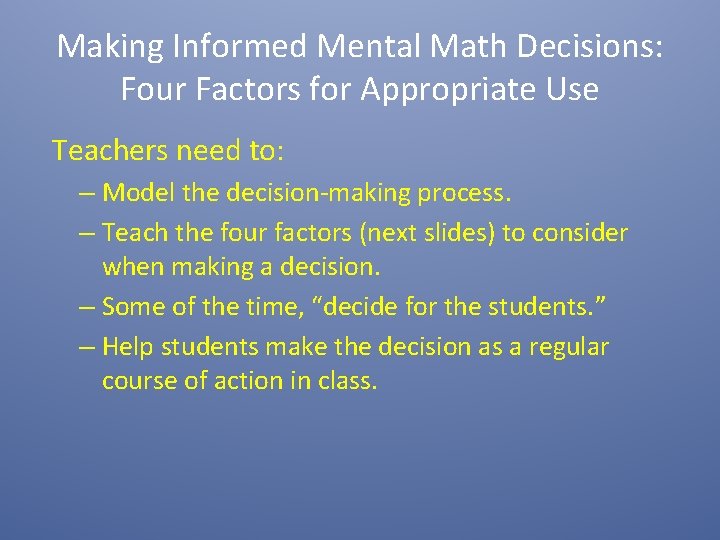 Making Informed Mental Math Decisions: Four Factors for Appropriate Use Teachers need to: –