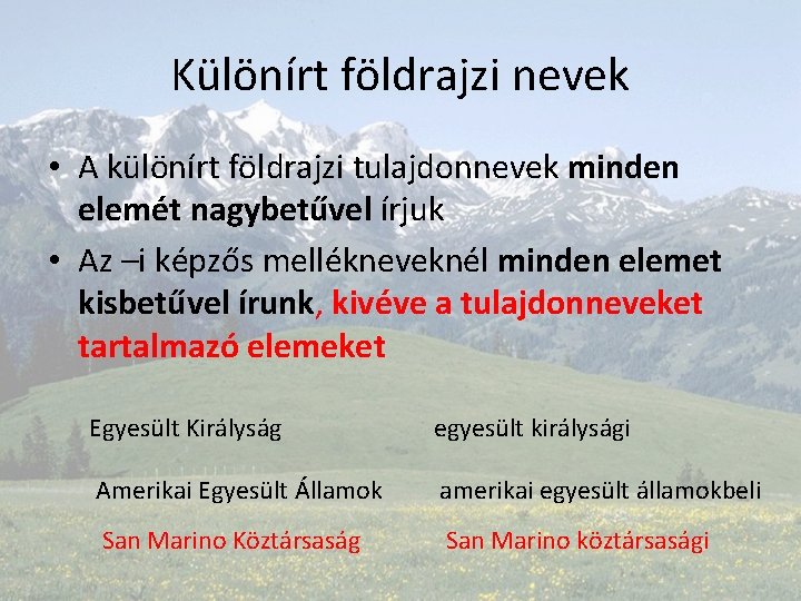 Különírt földrajzi nevek • A különírt földrajzi tulajdonnevek minden elemét nagybetűvel írjuk • Az