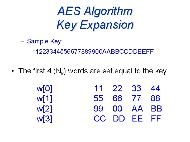 AES Algorithm Key Expansion – Sample Key: 11223344556677889900 AABBCCDDEEFF • The first 4 (Nk)