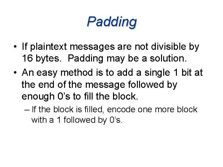 Padding • If plaintext messages are not divisible by 16 bytes. Padding may be