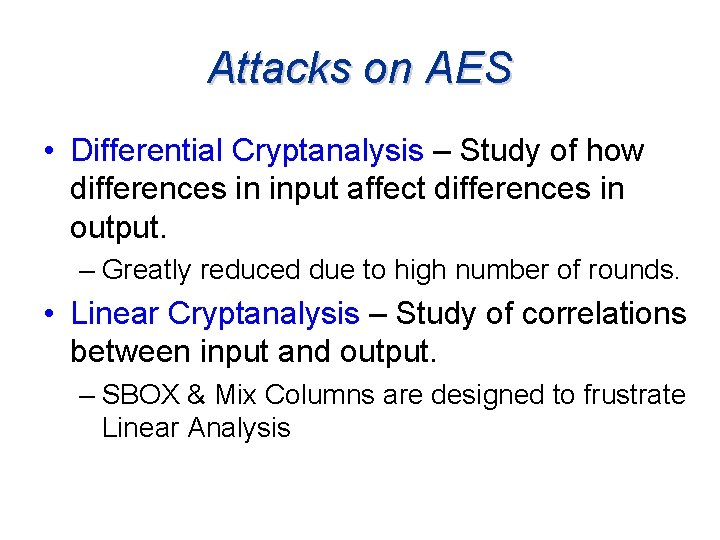 Attacks on AES • Differential Cryptanalysis – Study of how differences in input affect